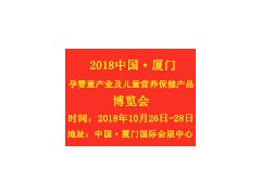 2018中国·厦门孕婴童产业及儿童营养保健产品博览会